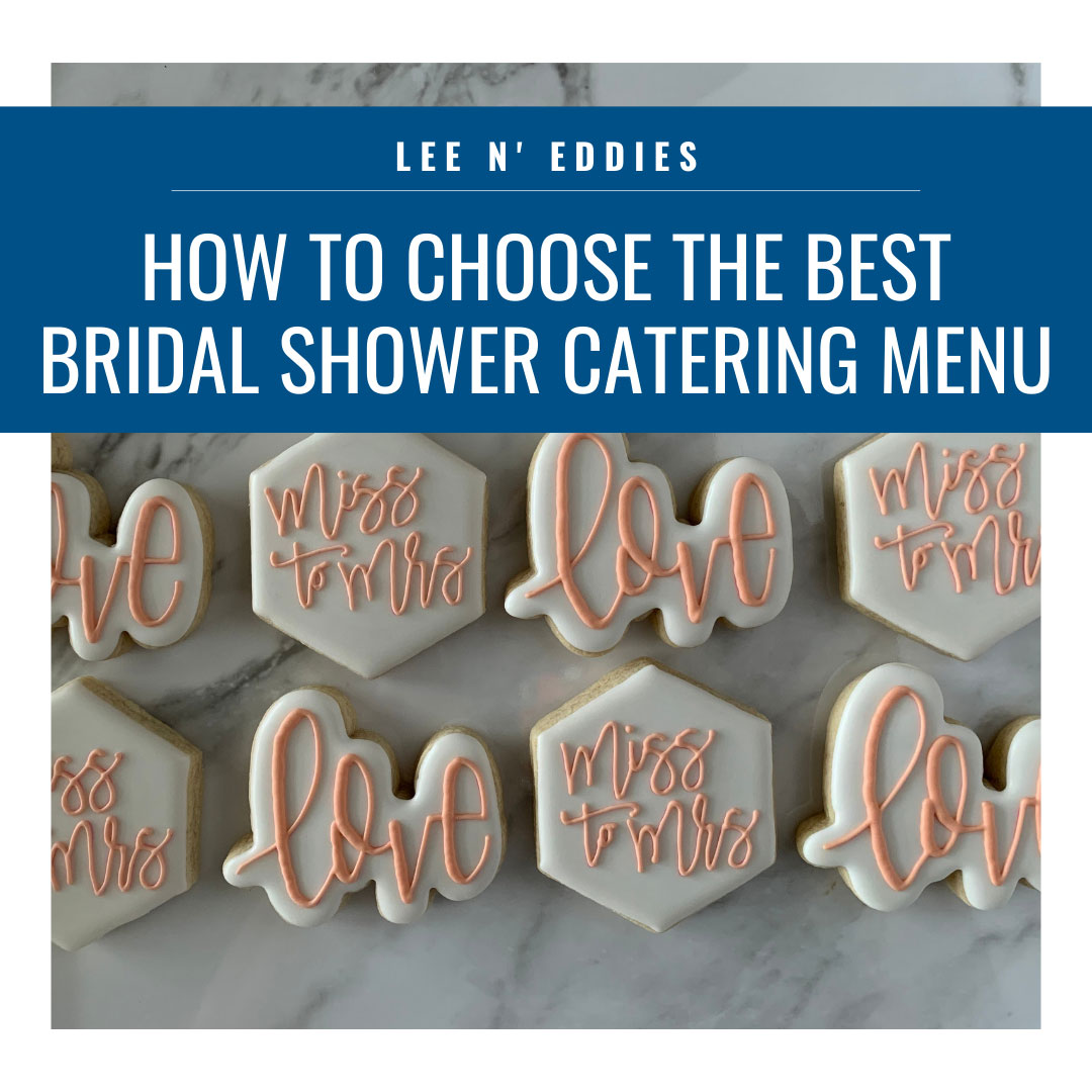 How to Choose the Best Bridal Shower Catering Menu | Lee n Eddies